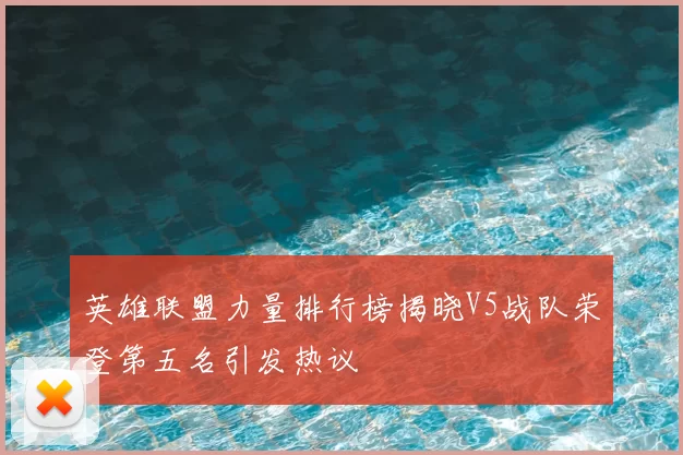 英雄联盟力量排行榜揭晓V5战队荣登第五名引发热议