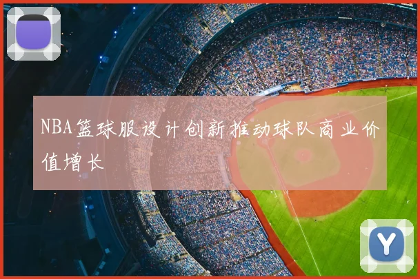 NBA篮球服设计创新推动球队商业价值增长
