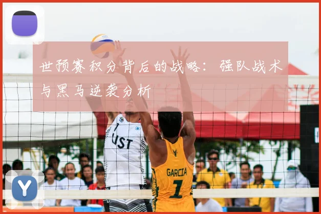 世预赛积分背后的战略:强队战术与黑马逆袭分析