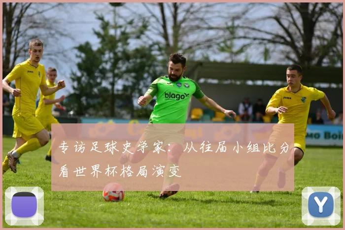 专访足球史学家:从往届小组比分看世界杯格局演变