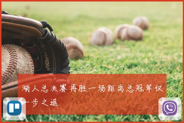 湖人总决赛再胜一场距离总冠军仅一步之遥