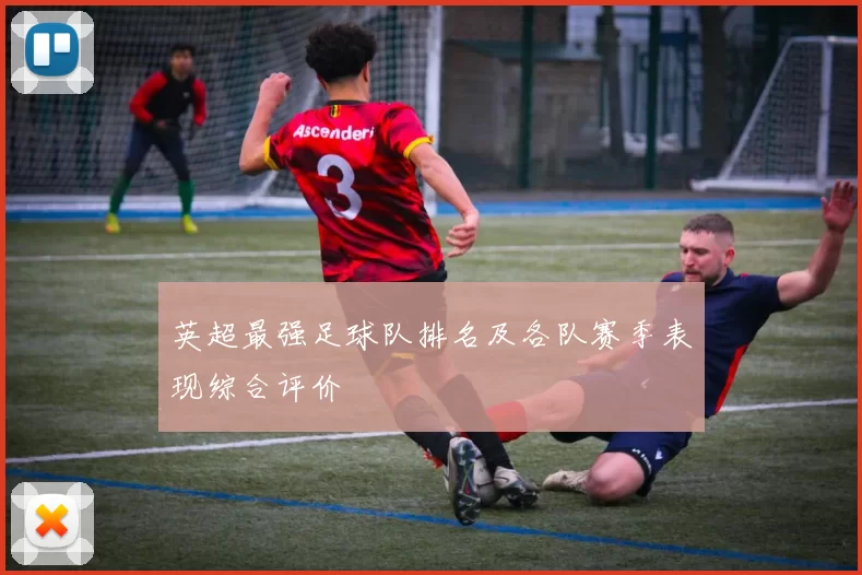 英超最强足球队排名及各队赛季表现综合评价