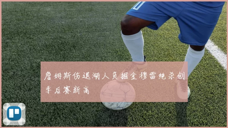 詹姆斯伤退湖人负掘金穆雷绝杀创季后赛新高