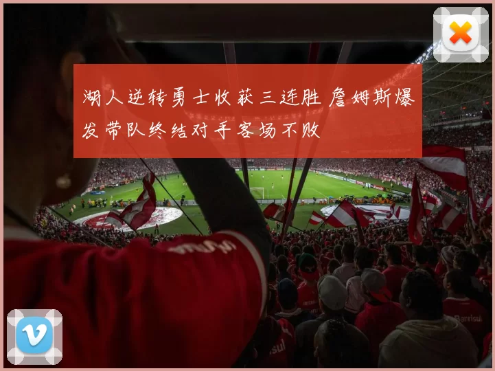 湖人逆转勇士收获三连胜 詹姆斯爆发带队终结对手客场不败