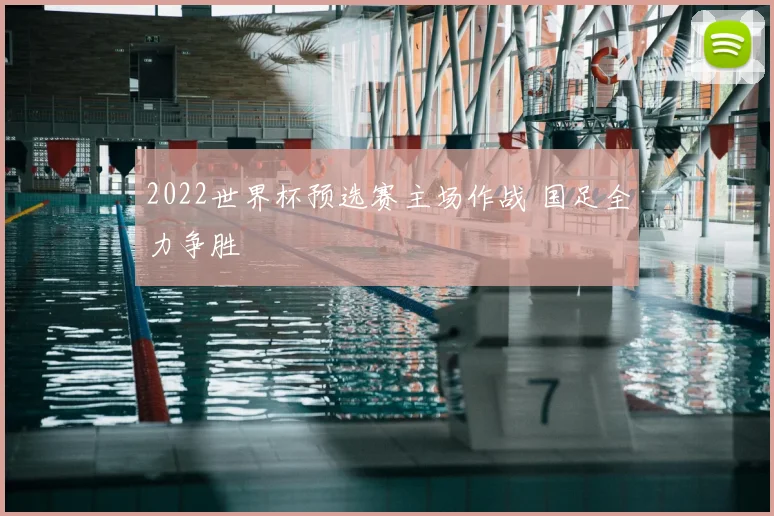 2022世界杯预选赛主场作战 国足全力争胜