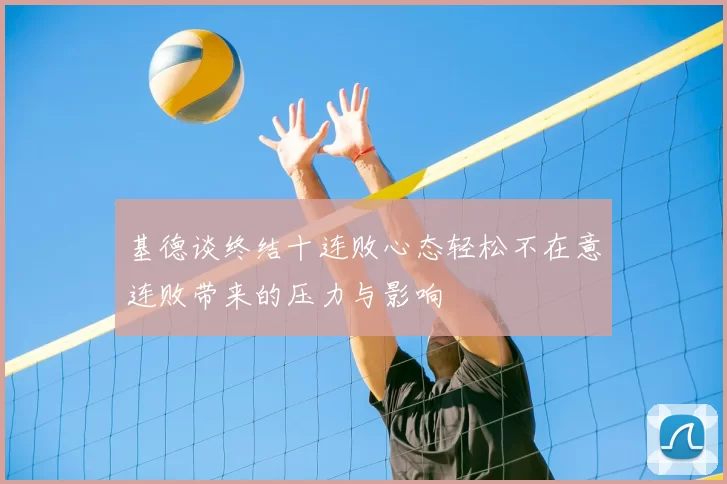 基德谈终结十连败心态轻松不在意连败带来的压力与影响