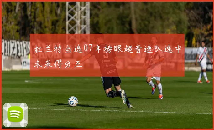 杜兰特当选07年榜眼超音速队选中未来得分王