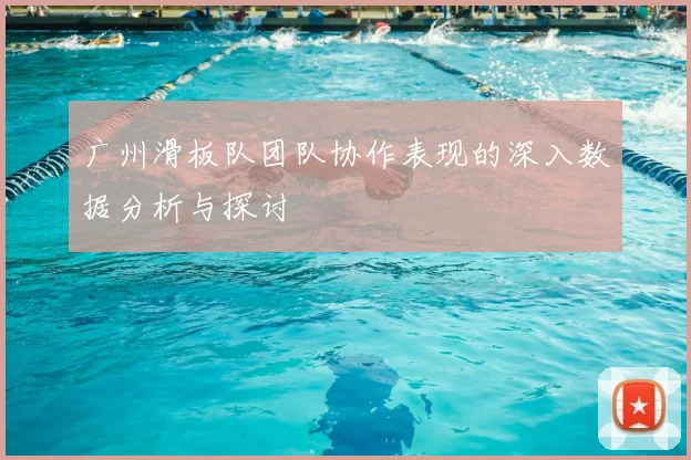 广州滑板队团队协作表现的深入数据分析与探讨