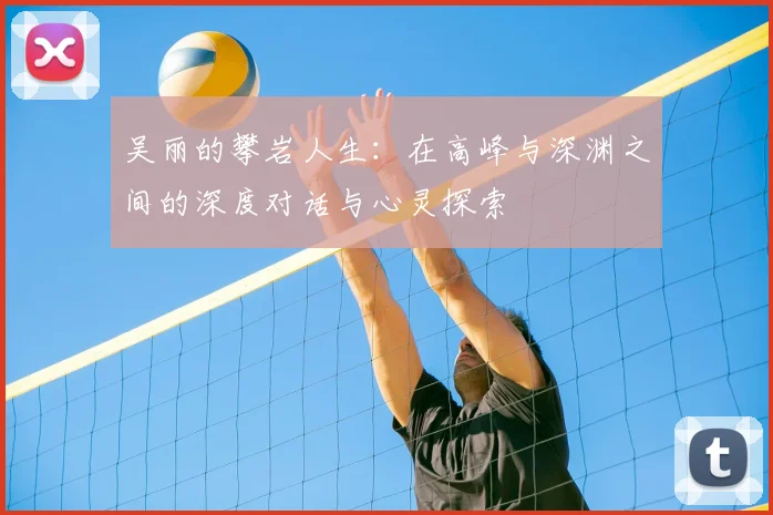 吴丽的攀岩人生：在高峰与深渊之间的深度对话与心灵探索