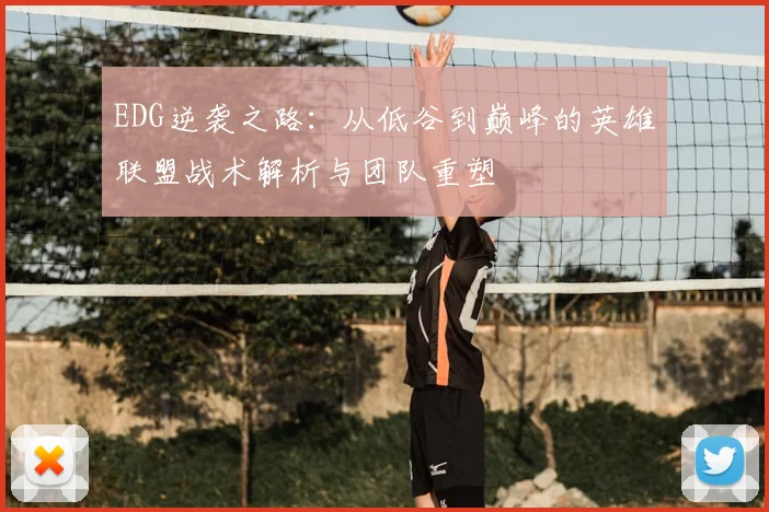 EDG逆袭之路：从低谷到巅峰的英雄联盟战术解析与团队重塑