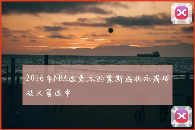 2016年NBA选秀本西蒙斯成状元周琦被火箭选中