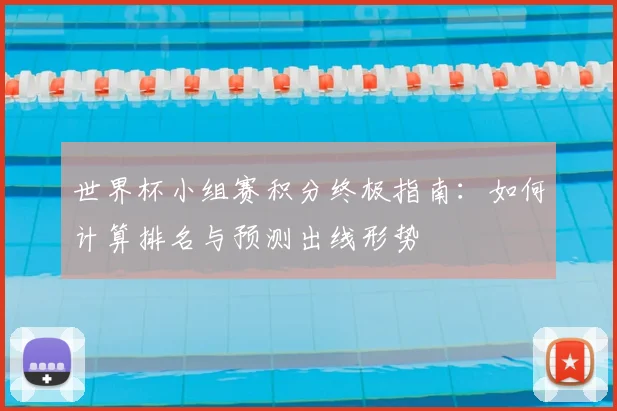 世界杯小组赛积分终极指南:如何计算排名与预测出线形势