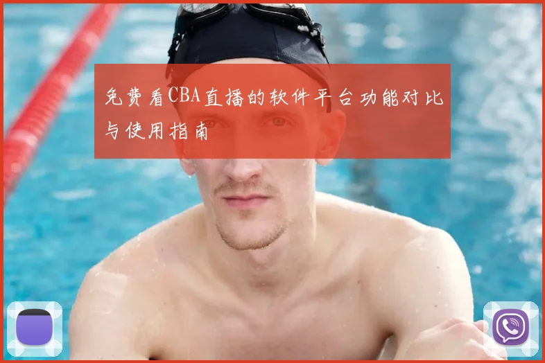 免费看CBA直播的软件平台功能对比与使用指南